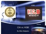 CIA vs. KGB By Mike Matjasko CIA KGB Sources. CIA Methods of